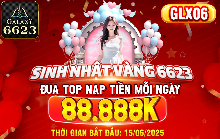 SINH NHẬT VÀNG 6623 ĐUA TOP NẠP TIỀN MỖI NGÀY THƯỞNG 88.888K!